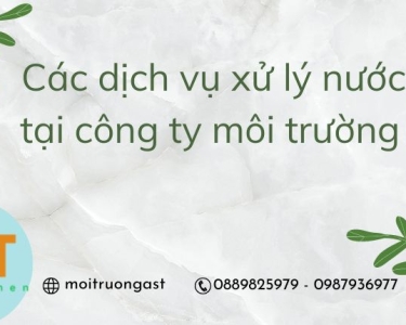 CÁC DỊCH VỤ XỬ LÝ NƯỚC THẢI TẠI CÔNG TY MÔI TRƯỜNG AST